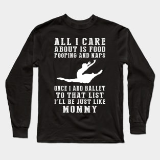 Hungry, Hilarious, and Mommy-Inspired! Food, Pooping, Naps - Add Ballet - My Life Tee! Long Sleeve T-Shirt